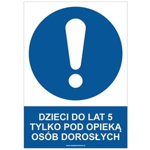 DZIECI DO LAT 5 TYLKO POD OPIEKĄ OSÓB DOROSŁYCH - znak BHP, płyta PVC A4, 0,5 mm