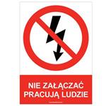 NIE ZAŁĄCZAĆ PRACUJĄ LUDZIE - znak BHP, płyta PVC A4, 0,5 mm