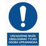 URZĄDZENIE MOŻE OBSŁUGIWAĆ TYLKO OSOBA UPRAWNIONA - znak BHP z dziurkami, płyta PVC A4, 2 mm