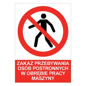 ZAKAZ PRZEBYWANIA OSÓB POSTRONNYCH W OBRĘBIE PRACY MASZYNY - znak BHP, płyta PVC A4, 0,5 mm